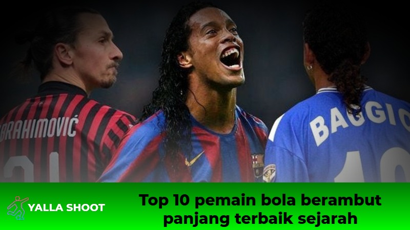 Top 10 pemain bola berambut panjang terbaik sejarah